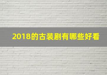 2018的古装剧有哪些好看