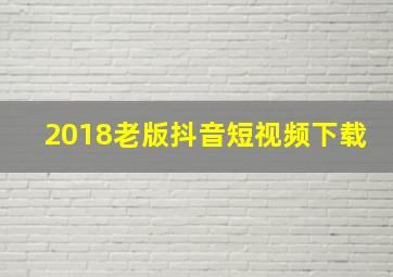 2018老版抖音短视频下载