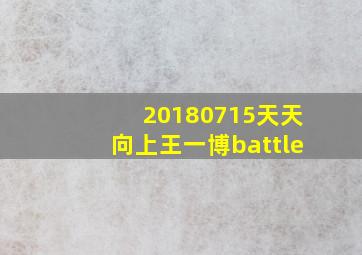 20180715天天向上王一博battle