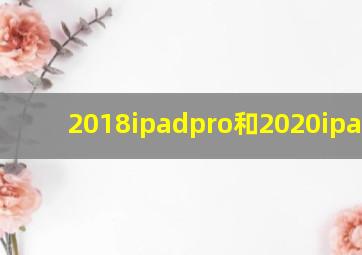 2018ipadpro和2020ipadpro