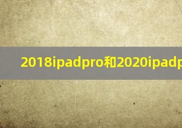 2018ipadpro和2020ipadpro对比