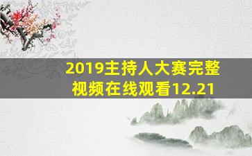 2019主持人大赛完整视频在线观看12.21