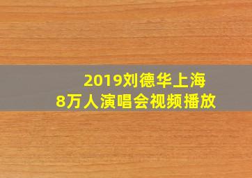 2019刘德华上海8万人演唱会视频播放