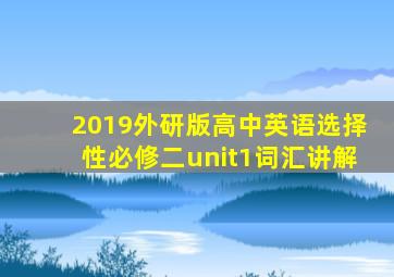 2019外研版高中英语选择性必修二unit1词汇讲解