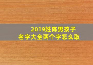 2019姓陈男孩子名字大全两个字怎么取