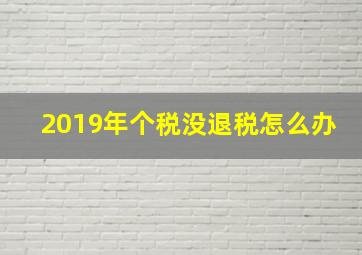 2019年个税没退税怎么办