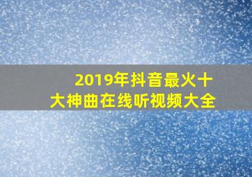 2019年抖音最火十大神曲在线听视频大全