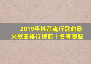 2019年抖音流行歌曲最火歌曲排行榜前十名有哪些