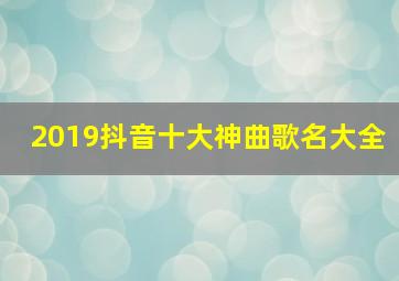 2019抖音十大神曲歌名大全