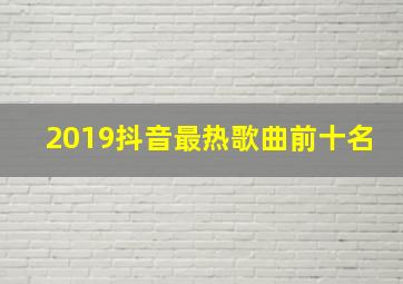 2019抖音最热歌曲前十名