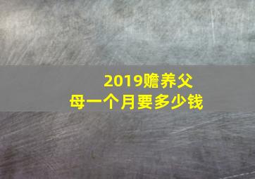 2019赡养父母一个月要多少钱