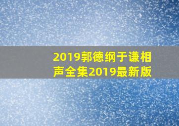 2019郭德纲于谦相声全集2019最新版