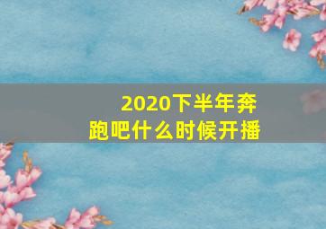 2020下半年奔跑吧什么时候开播