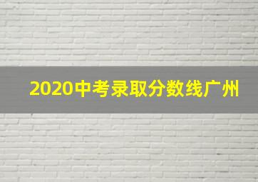 2020中考录取分数线广州