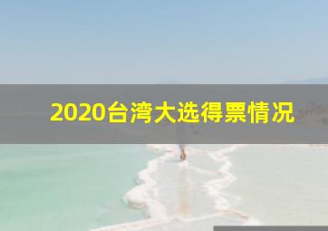 2020台湾大选得票情况