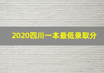 2020四川一本最低录取分