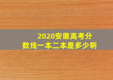 2020安徽高考分数线一本二本是多少啊