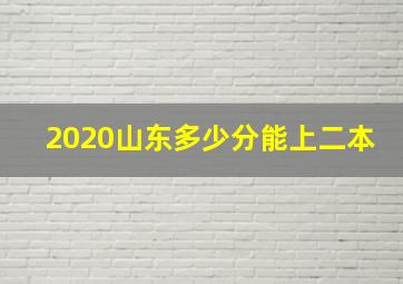 2020山东多少分能上二本