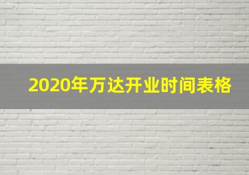 2020年万达开业时间表格