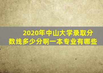 2020年中山大学录取分数线多少分啊一本专业有哪些