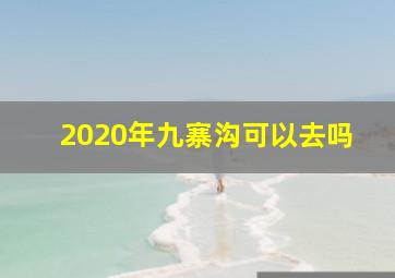 2020年九寨沟可以去吗