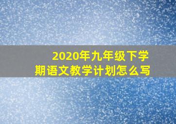 2020年九年级下学期语文教学计划怎么写