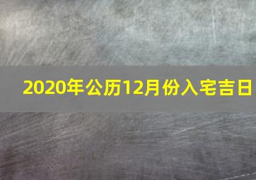 2020年公历12月份入宅吉日