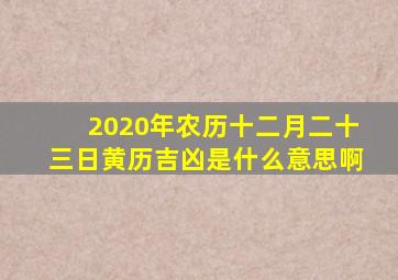 2020年农历十二月二十三日黄历吉凶是什么意思啊