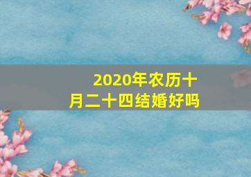 2020年农历十月二十四结婚好吗