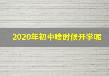 2020年初中啥时候开学呢