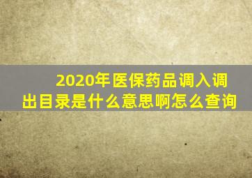 2020年医保药品调入调出目录是什么意思啊怎么查询