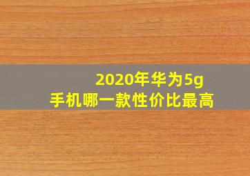 2020年华为5g手机哪一款性价比最高