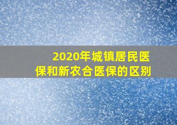 2020年城镇居民医保和新农合医保的区别