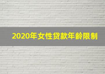 2020年女性贷款年龄限制