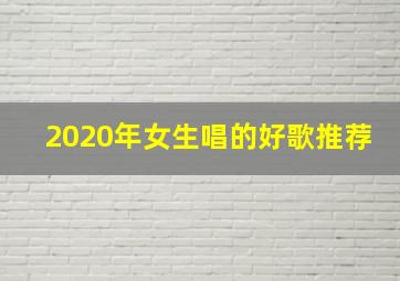 2020年女生唱的好歌推荐