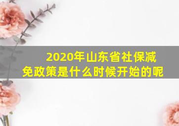 2020年山东省社保减免政策是什么时候开始的呢