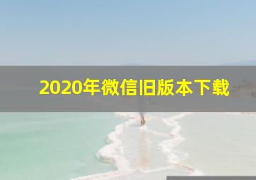 2020年微信旧版本下载