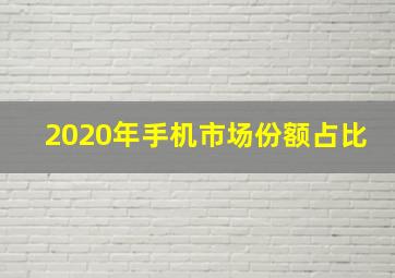 2020年手机市场份额占比