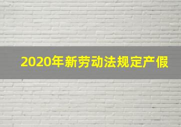 2020年新劳动法规定产假