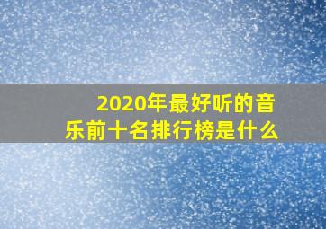 2020年最好听的音乐前十名排行榜是什么