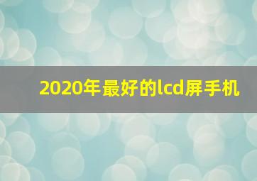 2020年最好的lcd屏手机