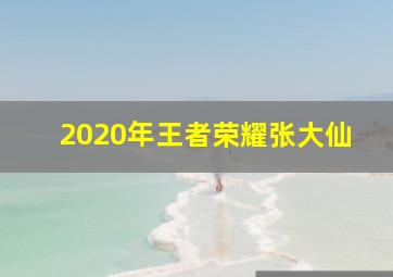 2020年王者荣耀张大仙