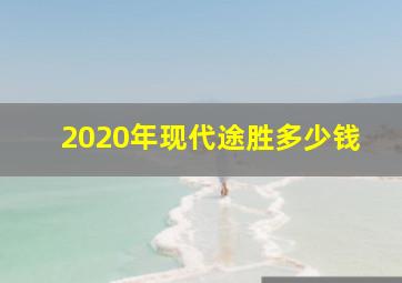 2020年现代途胜多少钱