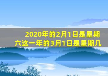 2020年的2月1日是星期六这一年的3月1日是星期几