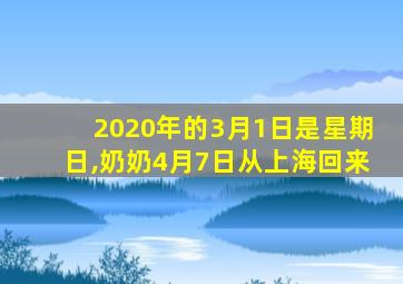 2020年的3月1日是星期日,奶奶4月7日从上海回来