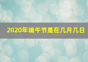 2020年端午节是在几月几日