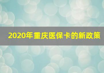 2020年重庆医保卡的新政策