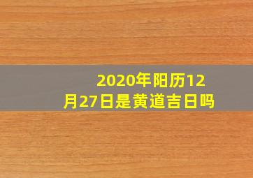 2020年阳历12月27日是黄道吉日吗