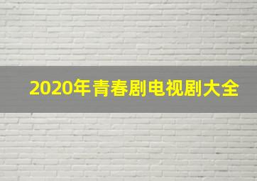 2020年青春剧电视剧大全