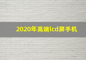 2020年高端lcd屏手机